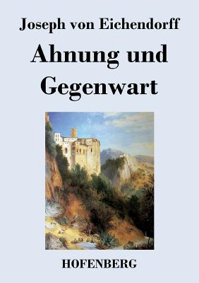 Ahnung und Gegenwart - Eichendorff, Joseph Von