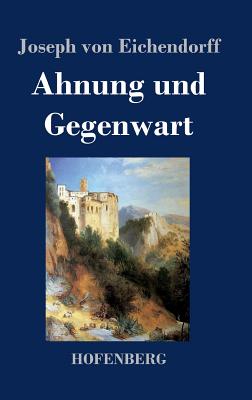 Ahnung und Gegenwart - Eichendorff, Joseph Von