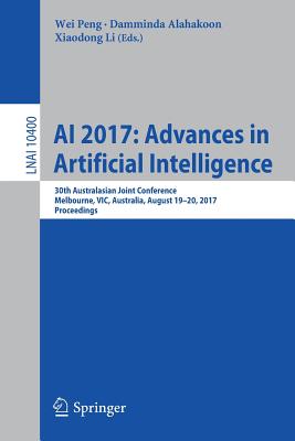 AI 2017: Advances in Artificial Intelligence: 30th Australasian Joint Conference, Melbourne, Vic, Australia, August 19-20, 2017, Proceedings - Peng, Wei (Editor), and Alahakoon, Damminda (Editor), and Li, Xiaodong (Editor)