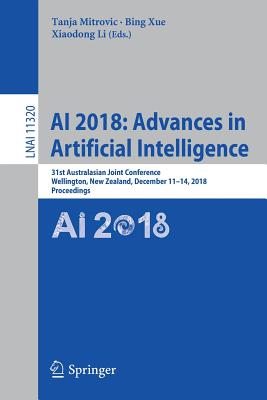 AI 2018: Advances in Artificial Intelligence: 31st Australasian Joint Conference, Wellington, New Zealand, December 11-14, 2018, Proceedings - Mitrovic, Tanja (Editor), and Xue, Bing (Editor), and Li, Xiaodong (Editor)