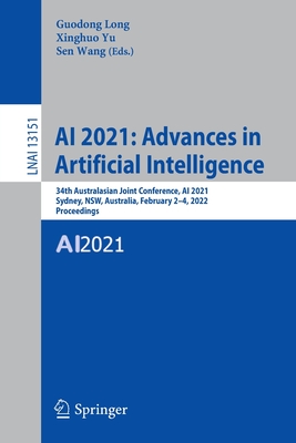 AI 2021: Advances in Artificial Intelligence: 34th Australasian Joint Conference, AI 2021, Sydney, NSW, Australia, February 2-4, 2022, Proceedings - Long, Guodong (Editor), and Yu, Xinghuo (Editor), and Wang, Sen (Editor)