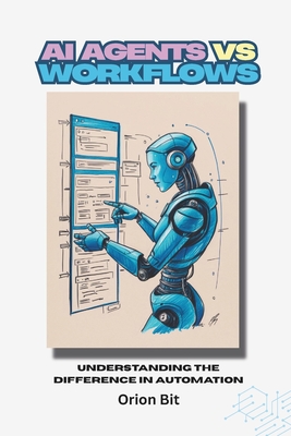 AI Agents Vs Workflows: Understanding the Difference in Automation - Bit, Orion