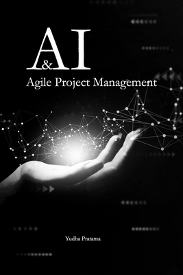 AI & Agile Project Management: How to use AI to Augment Your Project Management - Pratama, Yudha