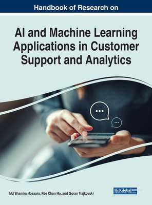 AI and Machine Learning Applications and Implications in Customer Support and Analytics - Hossain, Md Shamim (Editor), and Ho, Ree Chan (Editor), and Trajkovski, Goran (Editor)