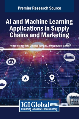 AI and Machine Learning Applications in Supply Chains and Marketing - Masengu, Reason (Editor), and Tsikada, Charles (Editor), and Garwi, Jabulani (Editor)