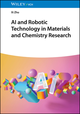 AI and Robotic Technology in Materials and Chemistry Research - Zhu, Xi