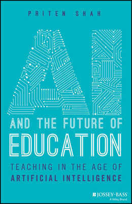 AI and the Future of Education: Teaching in the Age of Artificial Intelligence - Shah, Priten