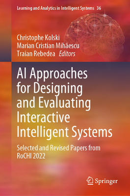 AI Approaches for Designing and Evaluating Interactive Intelligent Systems: Selected and Revised Papers from RoCHI 2022 - Kolski, Christophe (Editor), and Mihaescu, Marian Cristian (Editor), and Rebedea, Traian (Editor)