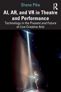 AI, AR, and VR in Theatre and Performance: Technology in the Present and Future of Live Creative Arts