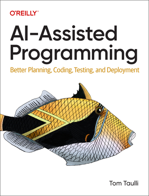 Ai-Assisted Programming: Better Planning, Coding, Testing, and Deployment - Taulli, Tom