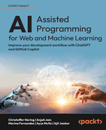 AI-Assisted Programming for Web and Machine Learning: Improve your development workflow with ChatGPT and GitHub Copilot