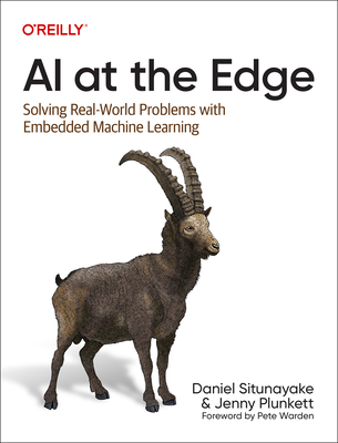 AI at the Edge: Solving Real-World Problems with Embedded Machine Learning - Situnayake, Daniel, and Plunkett, Jenny