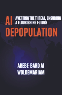 AI Depopulation: Averting the Threat, Ensuring a Flourishing Future - Woldemariam, Abebe-Bard Ai