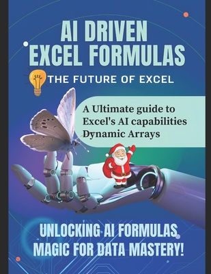 AI Driven Excel Formulas: THE FUTURE OF EXCEL: A Ultimate guide to Excel's AI capabilities Dynamic Arrays - Unlocking AI Formulas Magic for Data Mastery! - Kumar, Dilip