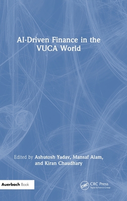 AI-Driven Finance in the VUCA World - Yadav, Ashutosh (Editor), and Alam, Mansaf (Editor), and Chaudhary, Kiran (Editor)