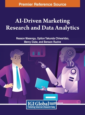 AI-Driven Marketing Research and Data Analytics - Masengu, Reason (Editor), and Chiwaridzo, Option Takunda (Editor), and Dube, Mercy (Editor)