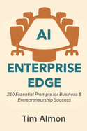 AI Enterprise Edge: 250 Essential Prompts for Business & Entrepreneurship Success (Part of AI Catalyst Series)