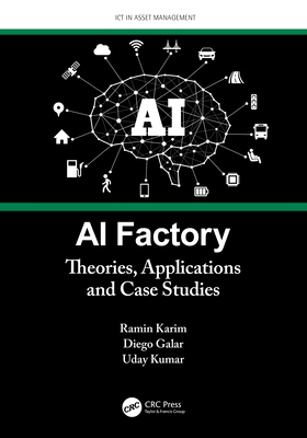 AI Factory: Theories, Applications and Case Studies - Karim, Ramin, and Galar, Diego, and Kumar, Uday