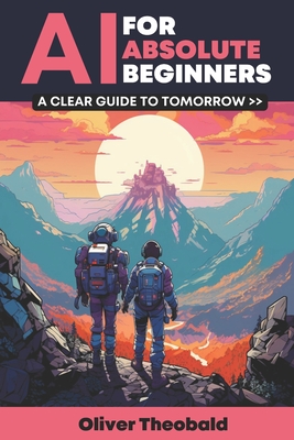 AI for Absolute Beginners: A Clear Guide to Tomorrow - Theobald, Oliver