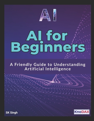 AI for Beginners: A Friendly Guide to Understanding Artificial Intelligence - Singh, Sk