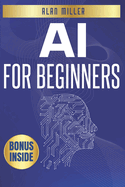 AI for Beginners: The Ultimate Guide to Mastering Generative Intelligence, From Theory to Practice