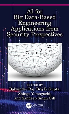 AI for Big Data-Based Engineering Applications from Security Perspectives - Raj, Balwinder (Editor), and Gupta, Brij B (Editor), and Yamaguchi, Shingo (Editor)