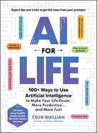 AI for Life: 100+ Ways to Use Artificial Intelligence to Make Your Life Easier, More Productive...and More Fun!