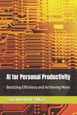 AI for Personal Productivity: Boosting Efficiency and Achieving More - Mpanga, Solomon