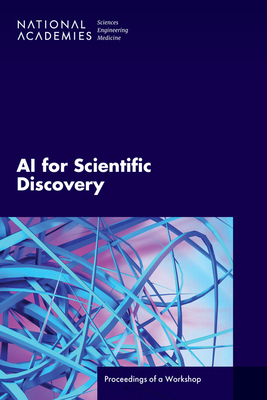 AI for Scientific Discovery: Proceedings of a Workshop - National Academies of Sciences Engineering and Medicine, and Division on Engineering and Physical Sciences, and Policy and...