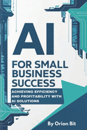 AI for Small Business Success: Achieving Efficiency and Profitability with AI Solutions