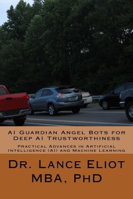 AI Guardian Angel Bots for Deep AI Trustworthiness: Practical Advances in Artificial Intelligence (AI) and Machine Learning - Eliot, Lance