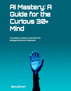 AI Mastery: A Guide for the Curious 30+ Mind