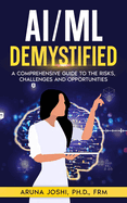 AI/ML Demystified: A Comprehensive Guide to the Risks, Challenges and Opportunities