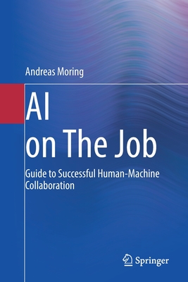 AI on The Job: Guide to Successful Human-Machine Collaboration - Moring, Andreas