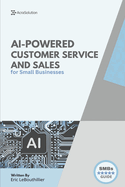 AI-Powered Customer Service and Sales: How Smart Tools Help Small Businesses Serve Better, Sell Faster, and Scale with Less Effort