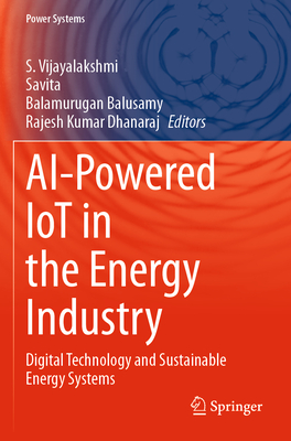 AI-Powered IoT in the Energy Industry: Digital Technology and Sustainable Energy Systems - Vijayalakshmi, S. (Editor), and ., Savita (Editor), and Balusamy, Balamurugan (Editor)