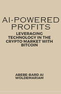 AI-Powered Profits: Leveraging Technology in the Crypto Market with Bitcoin