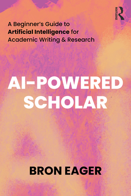 AI-Powered Scholar: A Beginner's Guide to Artificial Intelligence for Academic Writing & Research - Eager, Bron
