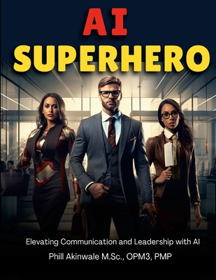 AI Superhero: Elevating Communication and Leadership with AI - Akinwale, Phill