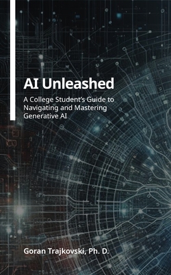 AI Unleashed: A College Student's Guide to Navigating and Mastering Generative AI - Trajkovski, Goran