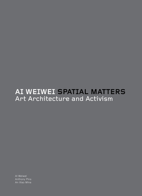 Ai Weiwei: Spatial Matters: Art Architecture and Activism - Weiwei, Ai (Editor), and Pins, Anthony (Editor), and Mina, An Xiao (Editor)