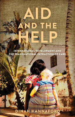 Aid and the Help: International Development and the Transnational Extraction of Care - Hannaford, Dinah