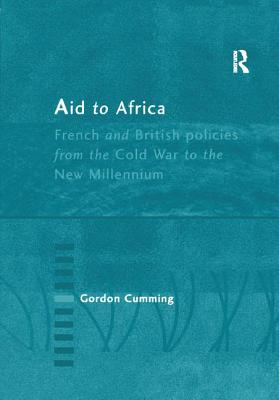 Aid to Africa: French and British Policies from the Cold War to the New Millennium - Cumming, Gordon