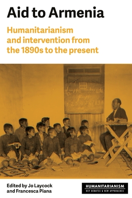 Aid to Armenia: Humanitarianism and Intervention from the 1890s to the Present - Laycock, Joanne (Editor), and Piana, Francesca (Editor)