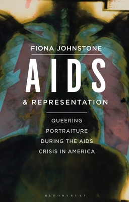 AIDS and Representation: Queering Portraiture during the AIDS Crisis in America - Johnstone, Fiona