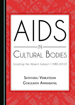 AIDS in Cultural Bodies: Scripting the Absent Subject (1980-2010) - Ammanathil, Gokulnath, and Venkatesan, Sathyaraj