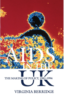 AIDS in the UK: The Making of Policy, 1981-1994 - Berridge, Virginia