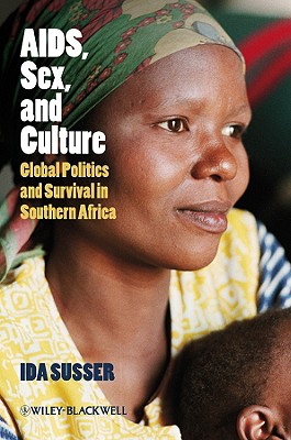 Aids, Sex, and Culture: Global Politics and Survival in Southern Africa - Susser, Ida