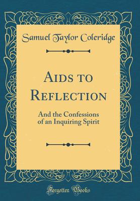 AIDS to Reflection: And the Confessions of an Inquiring Spirit (Classic Reprint) - Coleridge, Samuel Taylor