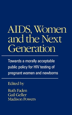 AIDS, Women, and the Next Generation: Towards a Morally Acceptable Public Policy for HIV Testing - Faden, Ruth R (Editor), and Powers, Madison (Editor), and Geller, Gail (Editor)